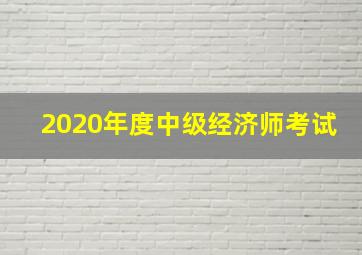 2020年度中级经济师考试