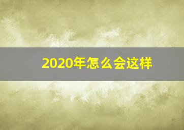 2020年怎么会这样