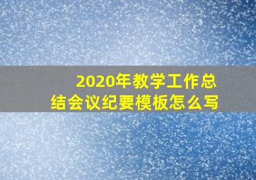 2020年教学工作总结会议纪要模板怎么写