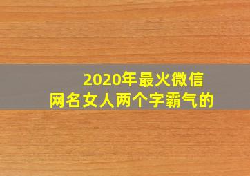 2020年最火微信网名女人两个字霸气的