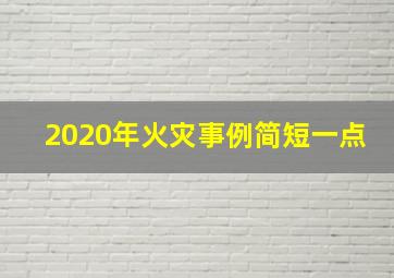 2020年火灾事例简短一点