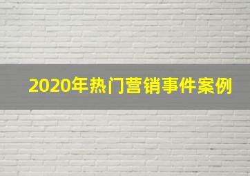 2020年热门营销事件案例