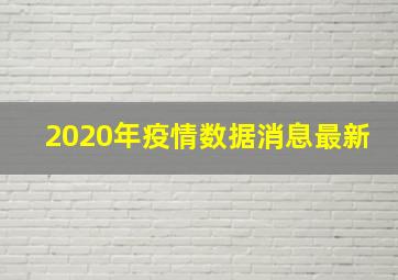 2020年疫情数据消息最新