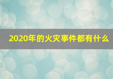 2020年的火灾事件都有什么