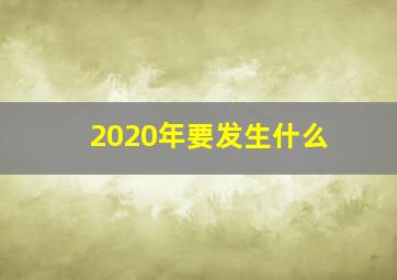 2020年要发生什么