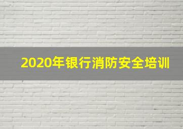 2020年银行消防安全培训