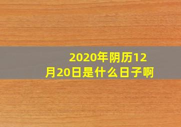 2020年阴历12月20日是什么日子啊