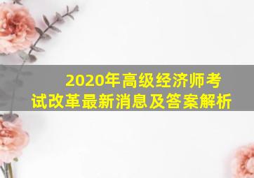 2020年高级经济师考试改革最新消息及答案解析