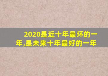 2020是近十年最坏的一年,是未来十年最好的一年