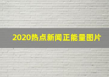 2020热点新闻正能量图片