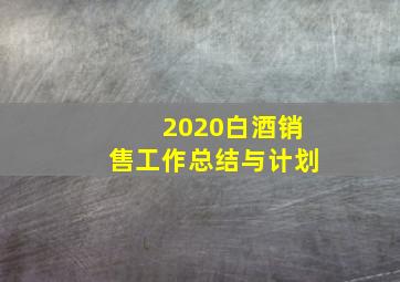 2020白酒销售工作总结与计划