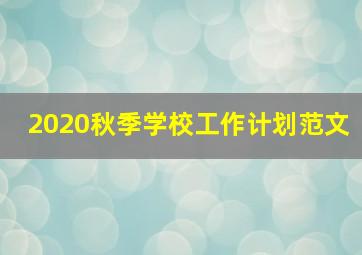 2020秋季学校工作计划范文