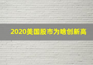 2020美国股市为啥创新高