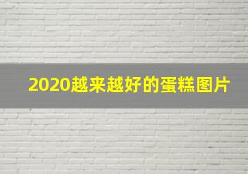 2020越来越好的蛋糕图片