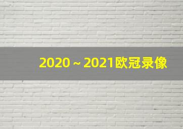 2020～2021欧冠录像