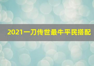 2021一刀传世最牛平民搭配