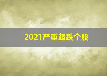 2021严重超跌个股