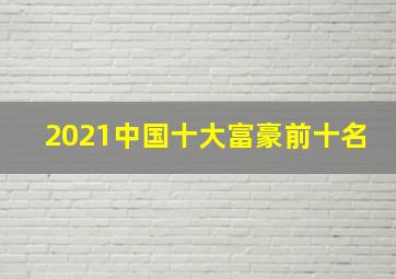 2021中国十大富豪前十名