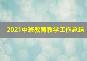 2021中班教育教学工作总结