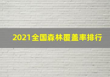 2021全国森林覆盖率排行