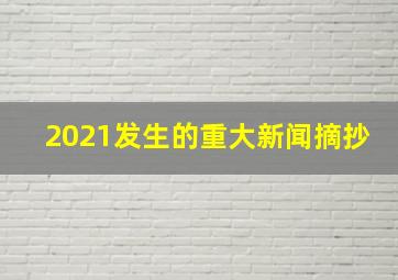 2021发生的重大新闻摘抄