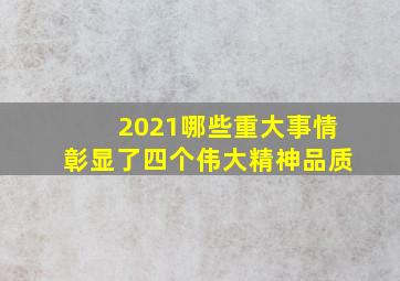 2021哪些重大事情彰显了四个伟大精神品质