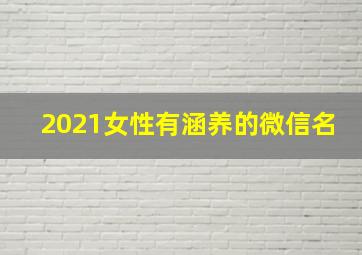 2021女性有涵养的微信名