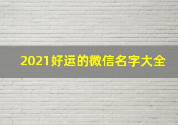 2021好运的微信名字大全