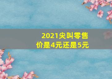 2021尖叫零售价是4元还是5元