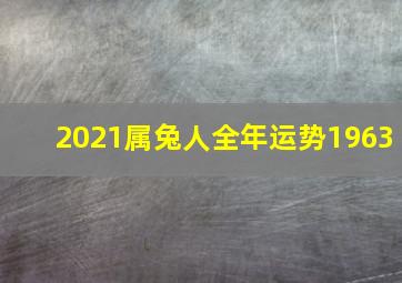 2021属兔人全年运势1963