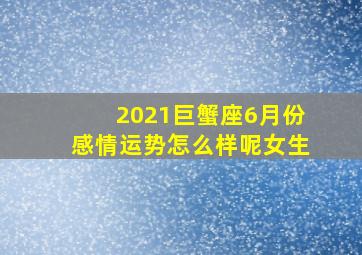 2021巨蟹座6月份感情运势怎么样呢女生