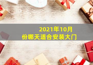 2021年10月份哪天适合安装大门