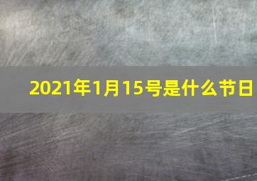 2021年1月15号是什么节日