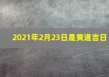 2021年2月23日是黄道吉日