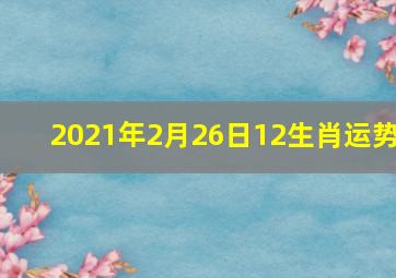 2021年2月26日12生肖运势