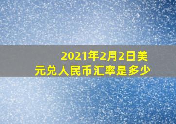 2021年2月2日美元兑人民币汇率是多少