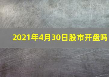 2021年4月30日股市开盘吗