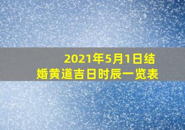 2021年5月1日结婚黄道吉日时辰一览表