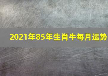 2021年85年生肖牛每月运势