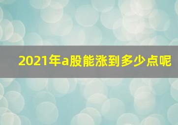 2021年a股能涨到多少点呢