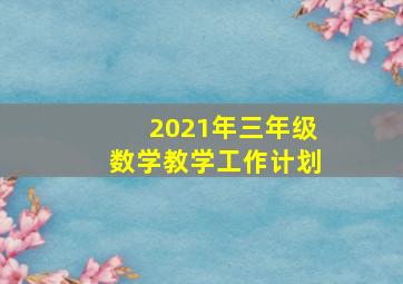 2021年三年级数学教学工作计划