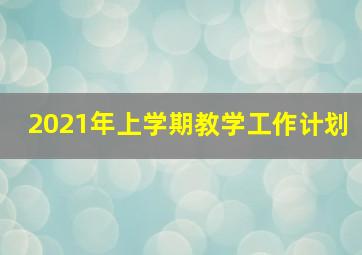 2021年上学期教学工作计划