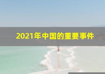 2021年中国的重要事件