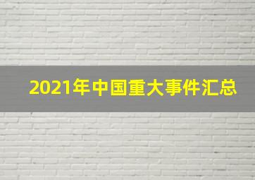 2021年中国重大事件汇总