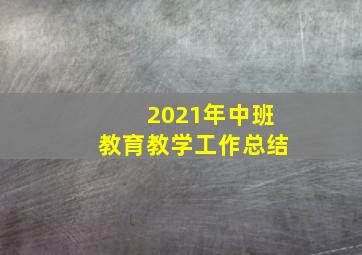 2021年中班教育教学工作总结