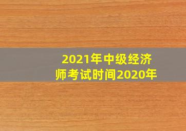 2021年中级经济师考试时间2020年