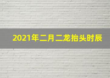 2021年二月二龙抬头时辰