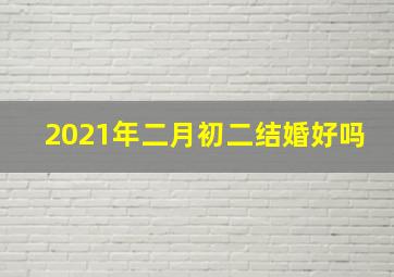 2021年二月初二结婚好吗