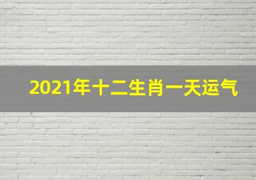 2021年十二生肖一天运气