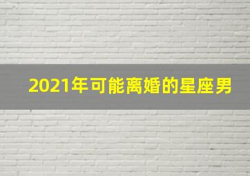 2021年可能离婚的星座男